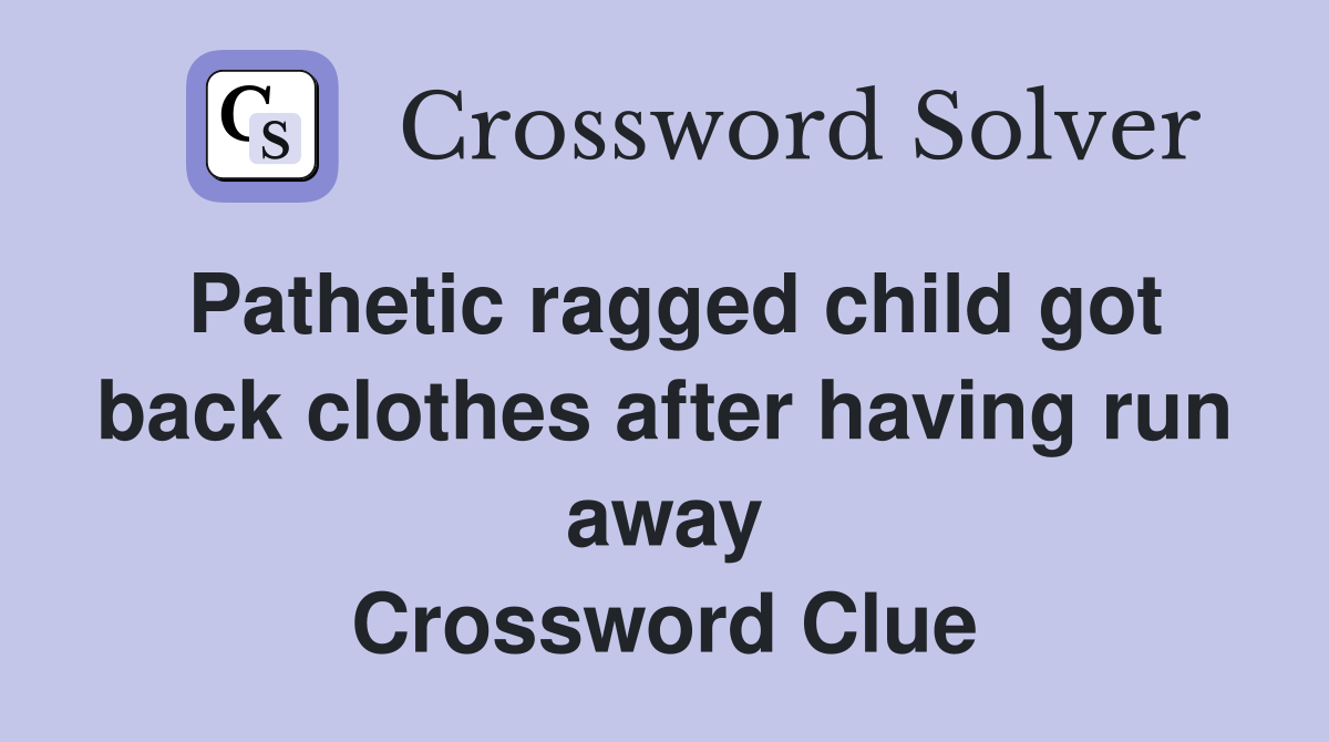 Pathetic ragged child got back clothes after having run away Crossword Clue