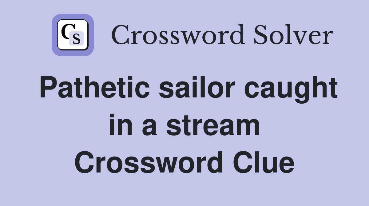 Pathetic sailor caught in a stream Crossword Clue