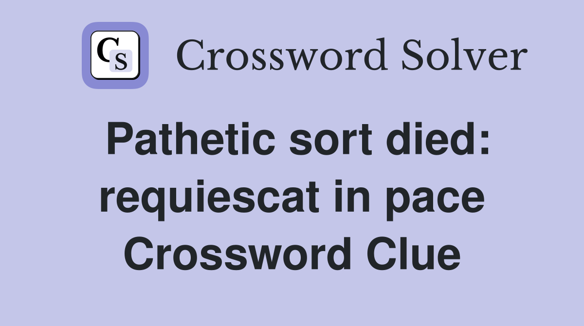 Pathetic sort died: requiescat in pace Crossword Clue