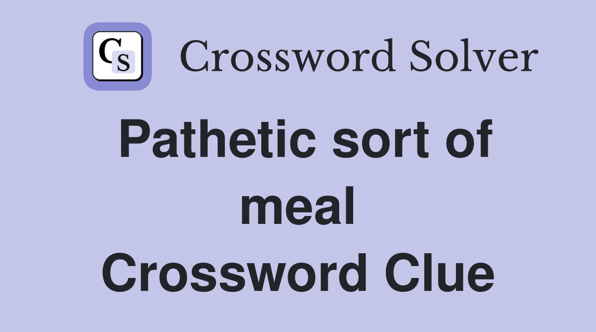 Pathetic sort of meal Crossword Clue