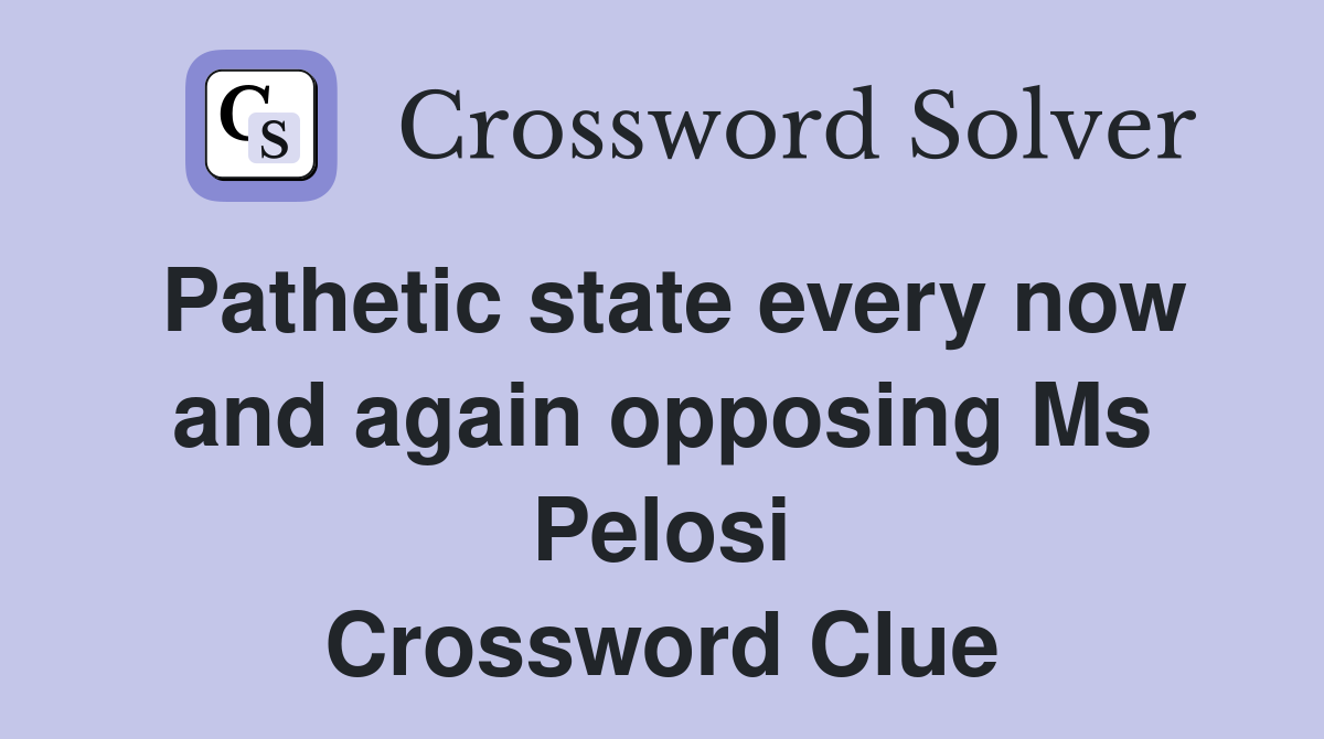 Pathetic state every now and again opposing Ms Pelosi Crossword Clue