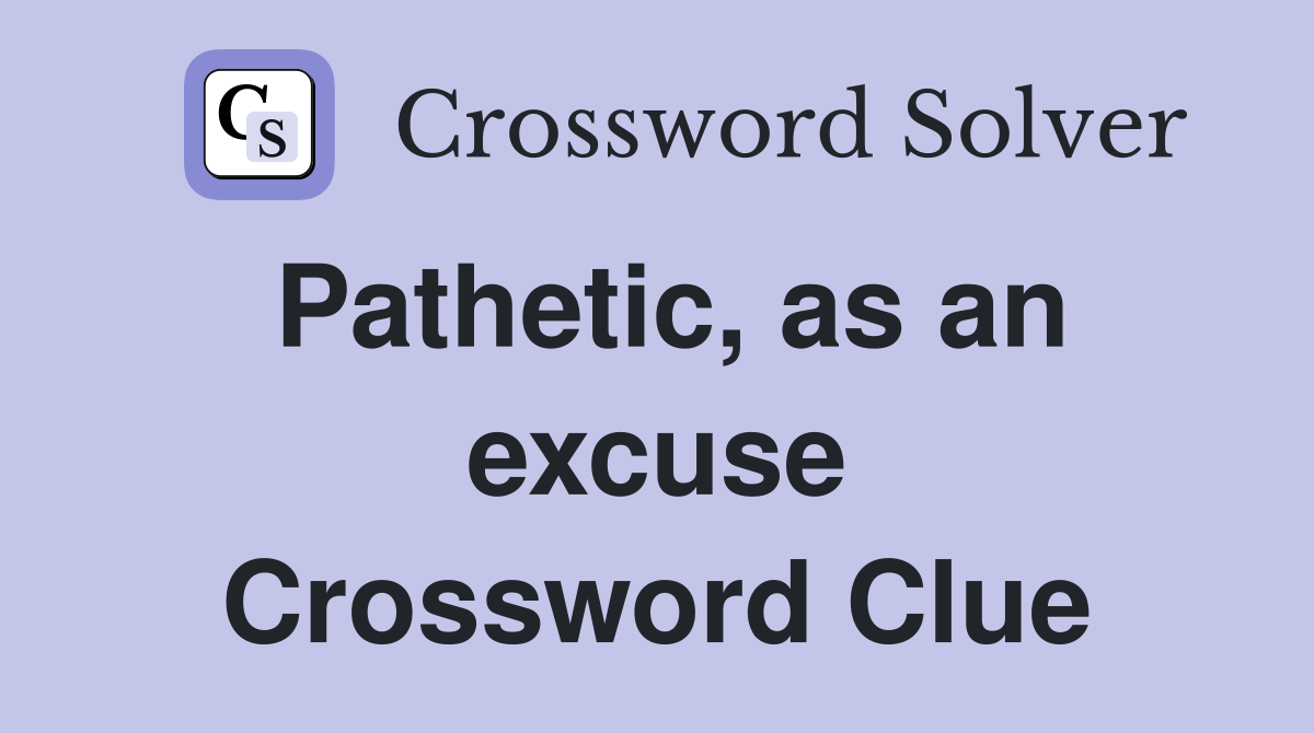 Pathetic, as an excuse Crossword Clue