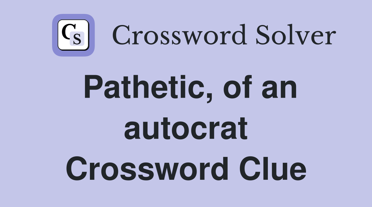 Pathetic, of an autocrat Crossword Clue