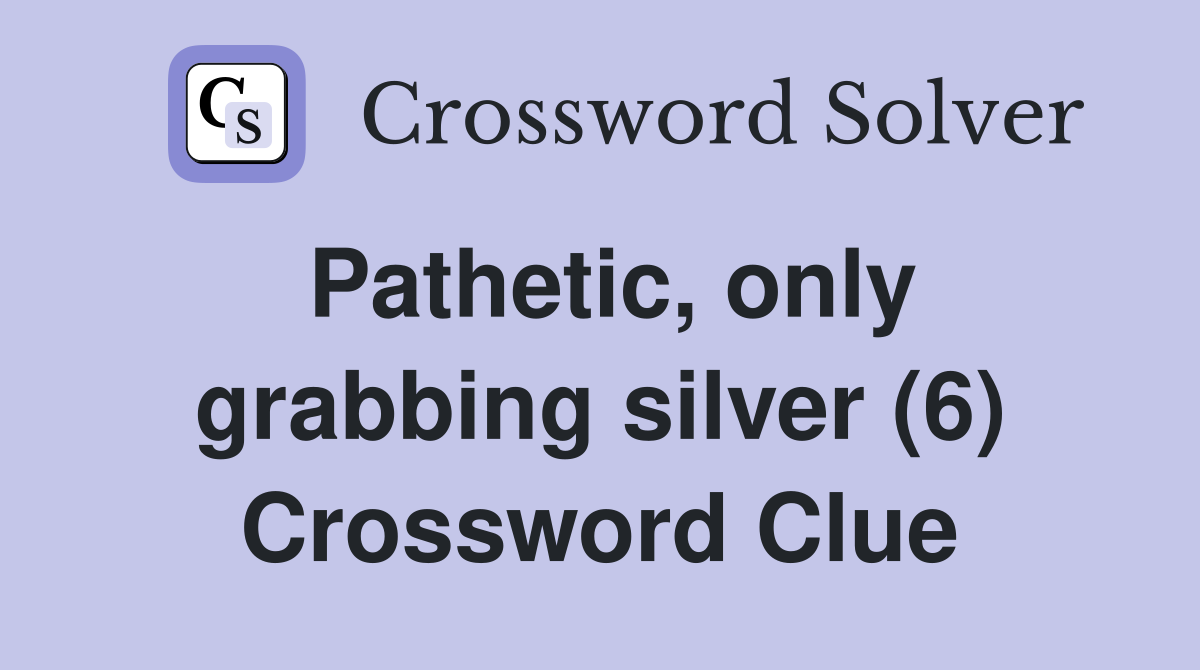 Pathetic, only grabbing silver (6) Crossword Clue