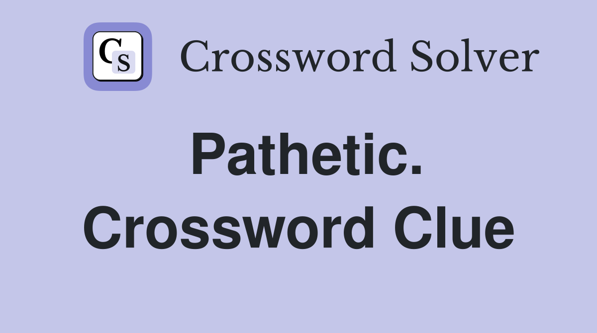 Pathetic. Crossword Clue
