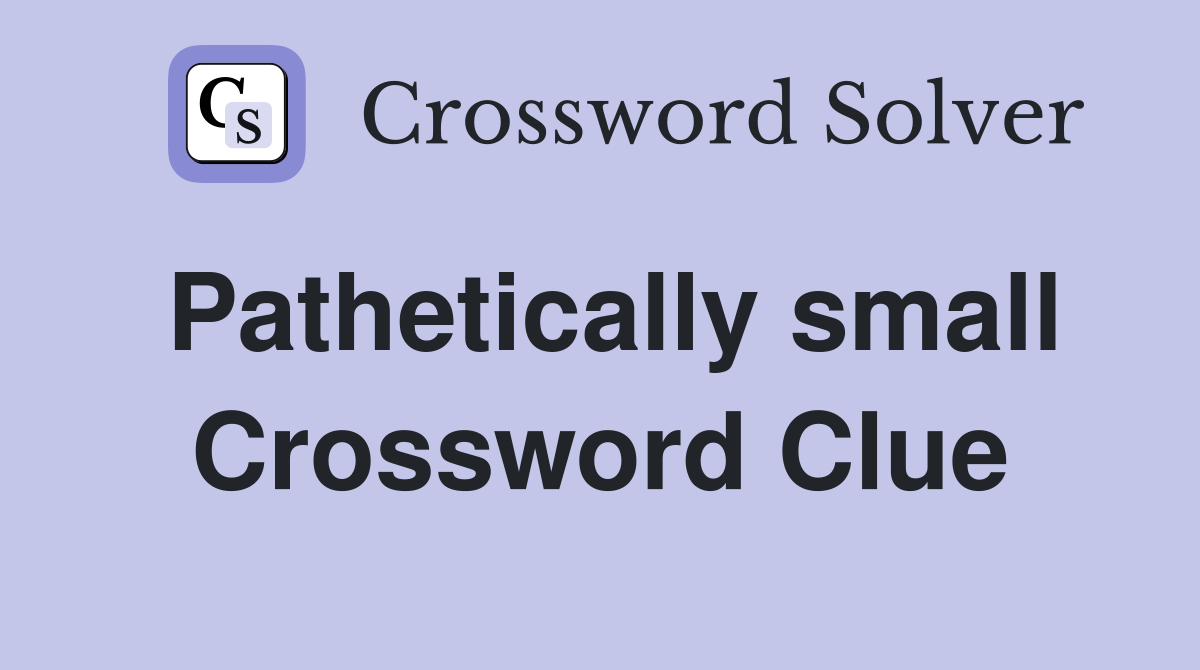 Pathetically small Crossword Clue