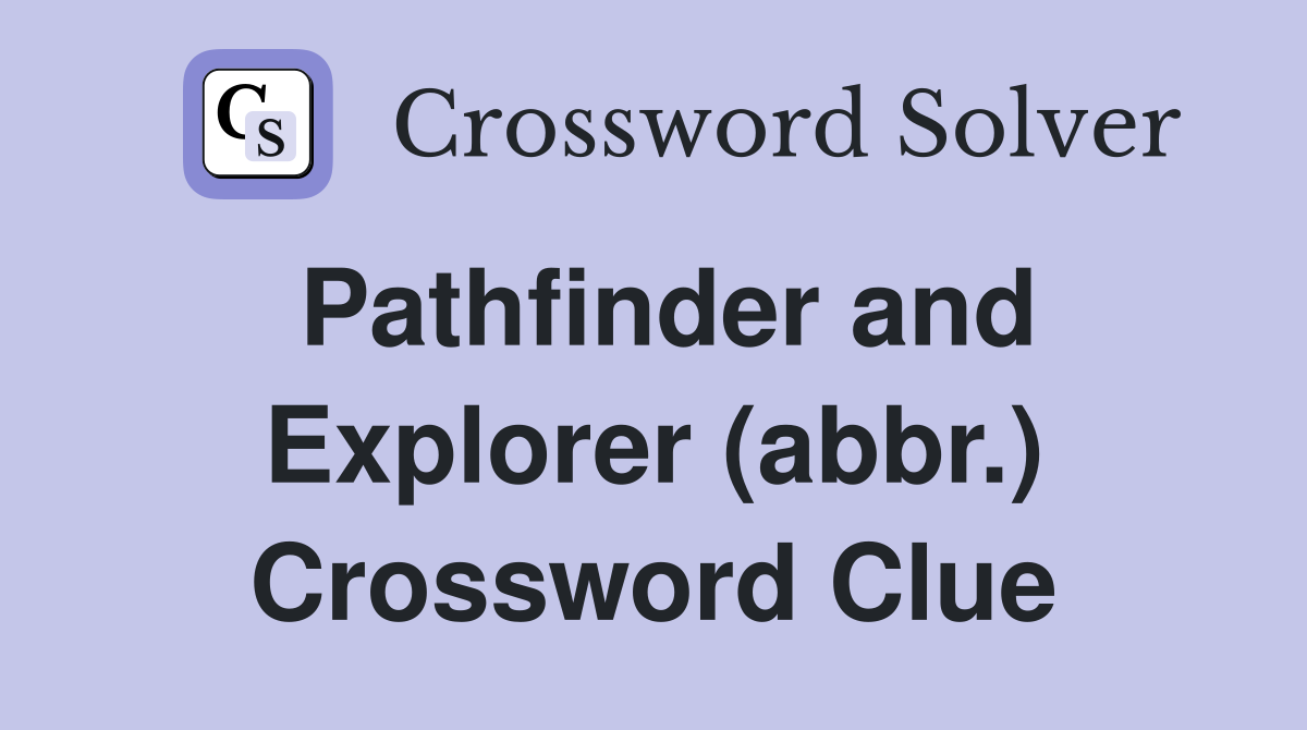 Pathfinder and Explorer (abbr.) Crossword Clue