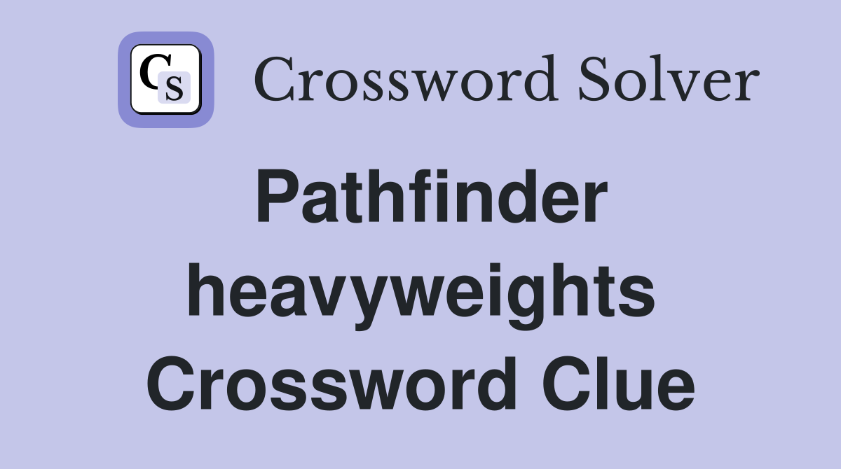 Pathfinder heavyweights Crossword Clue