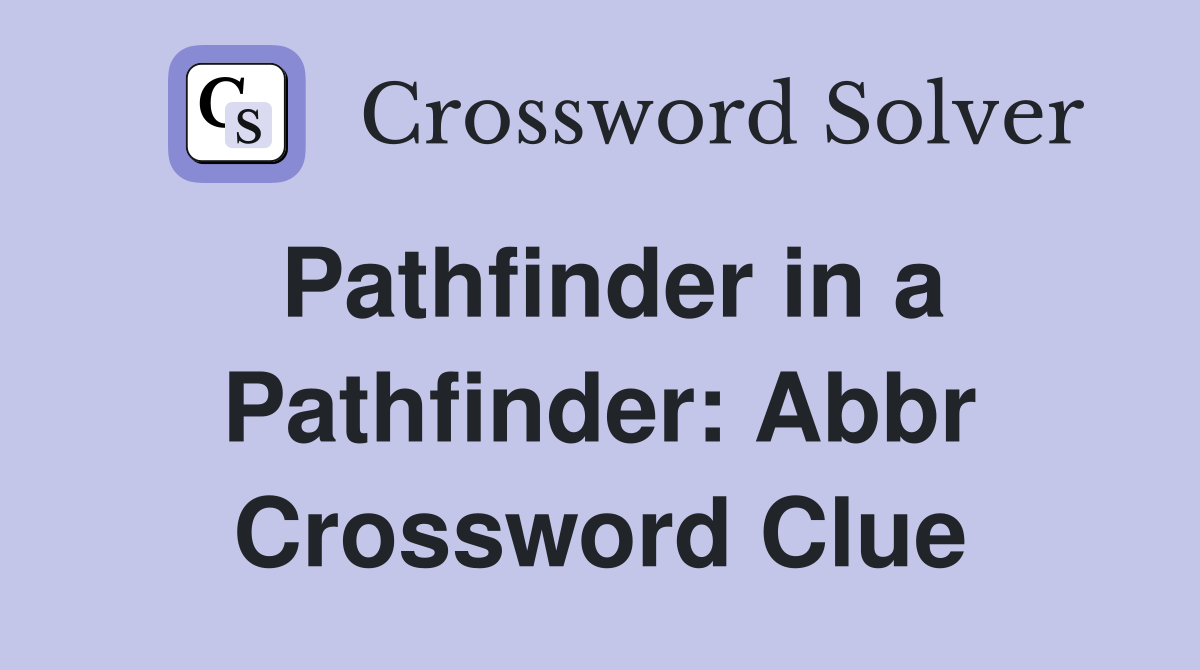 Pathfinder in a Pathfinder: Abbr Crossword Clue