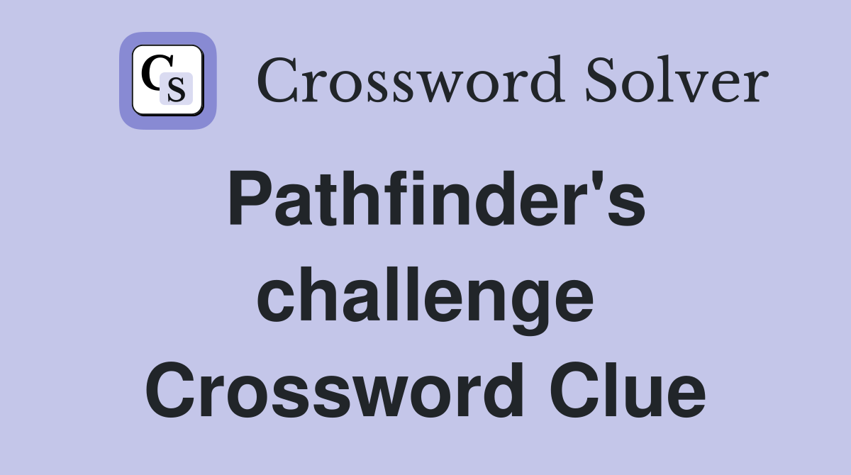 Pathfinder's challenge Crossword Clue