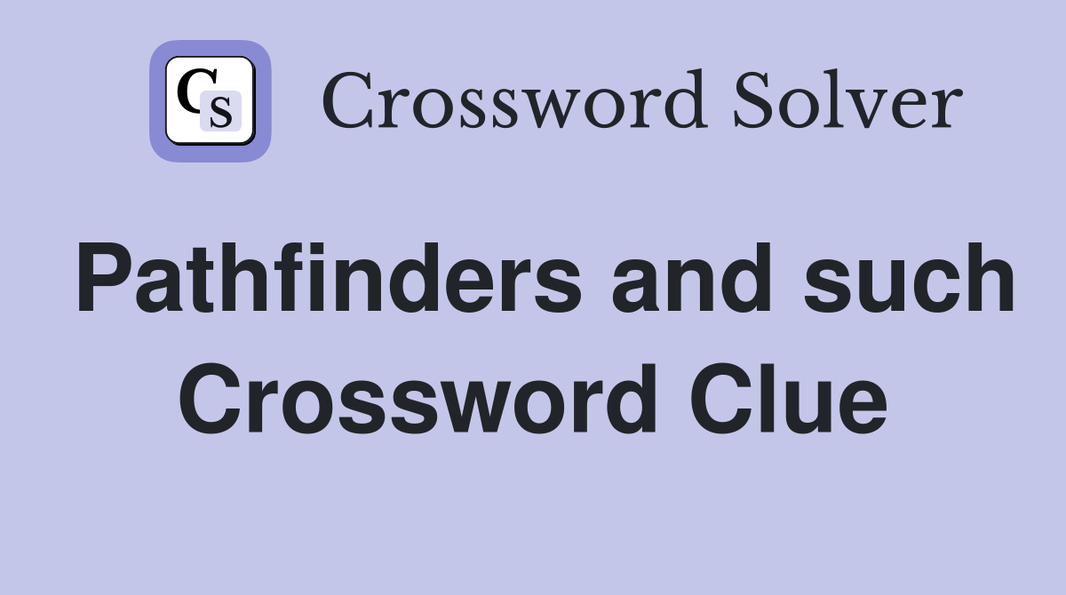 Pathfinders and such Crossword Clue