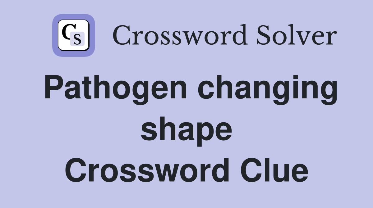 Pathogen changing shape Crossword Clue