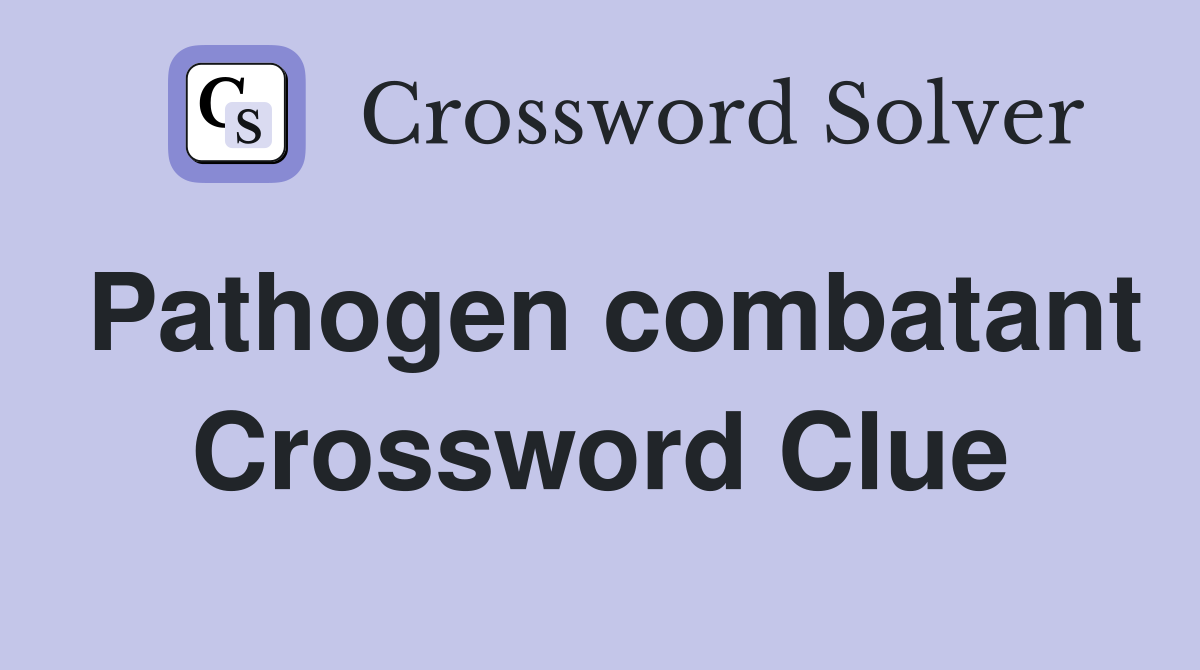 Pathogen combatant Crossword Clue