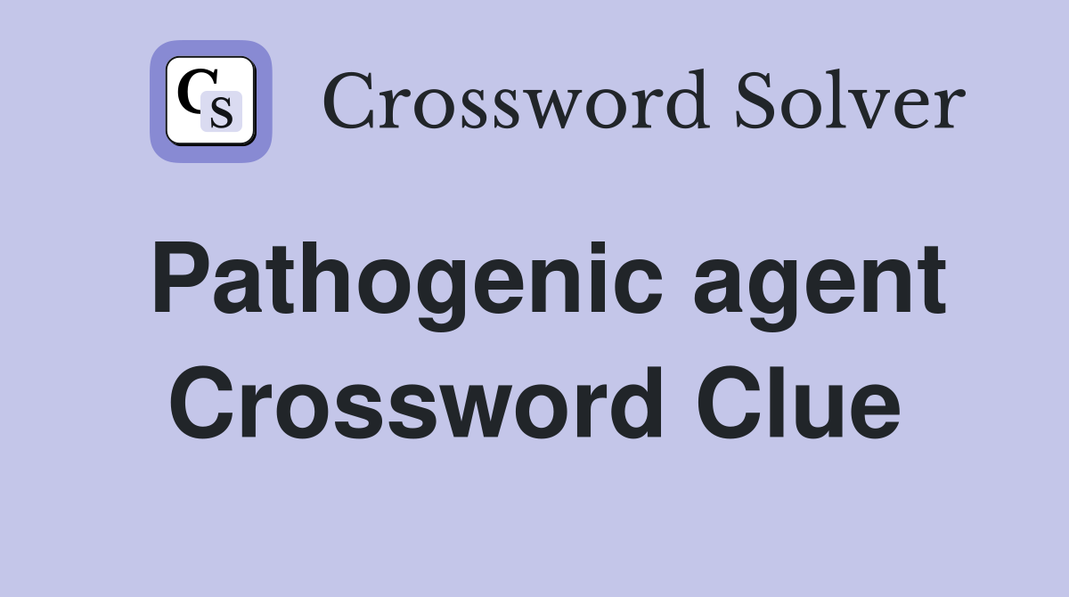 Pathogenic agent Crossword Clue