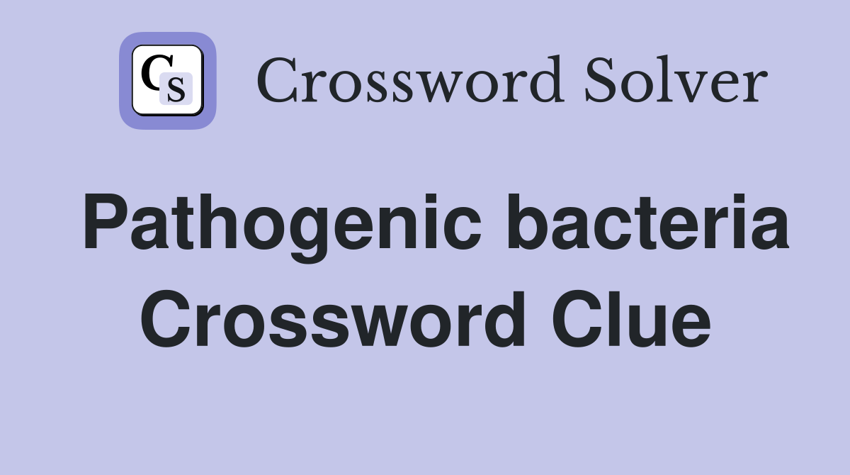 Pathogenic bacteria Crossword Clue