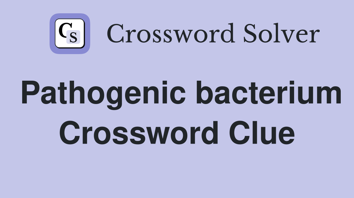 Pathogenic bacterium Crossword Clue