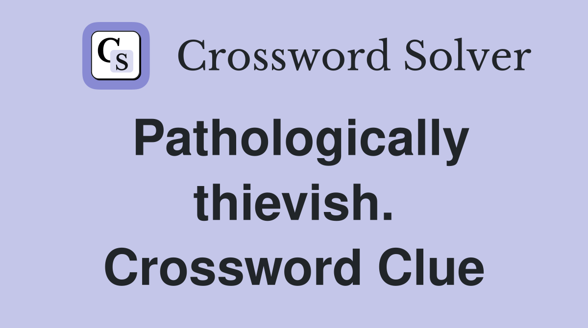 Pathologically thievish. Crossword Clue