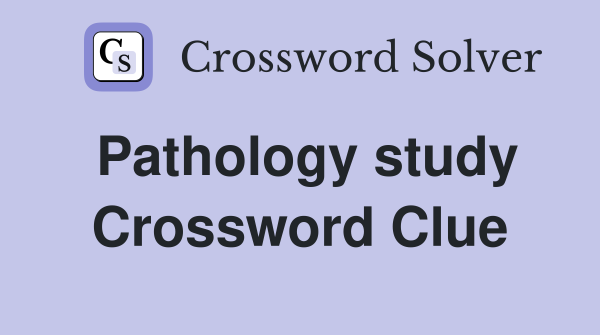 Pathology study Crossword Clue