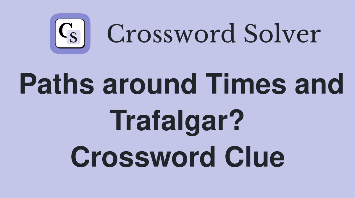 Paths around Times and Trafalgar? Crossword Clue
