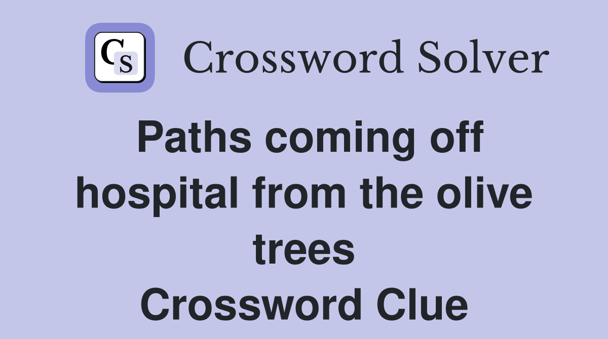 Paths coming off hospital from the olive trees Crossword Clue