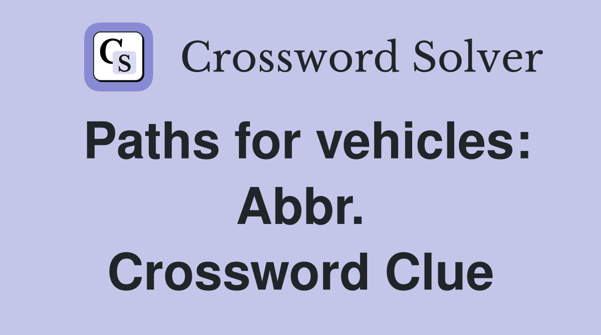 Paths for vehicles: Abbr. Crossword Clue