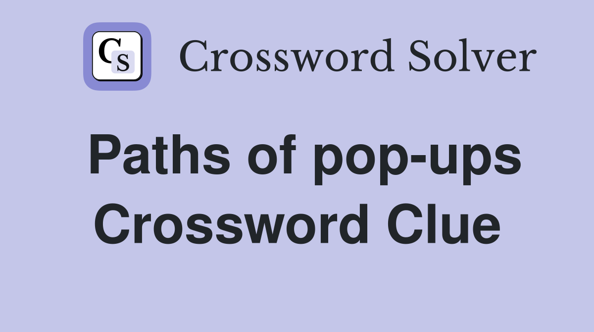 Paths of pop-ups Crossword Clue