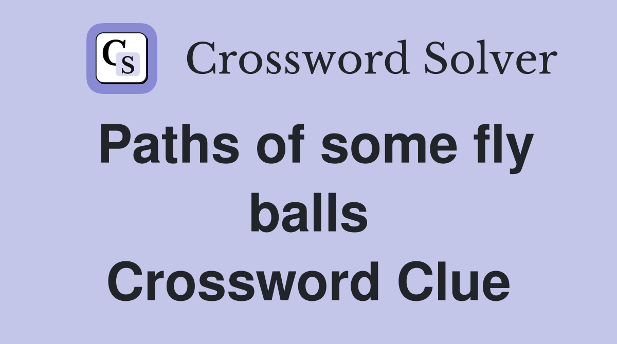 Paths of some fly balls Crossword Clue Answers Crossword Solver