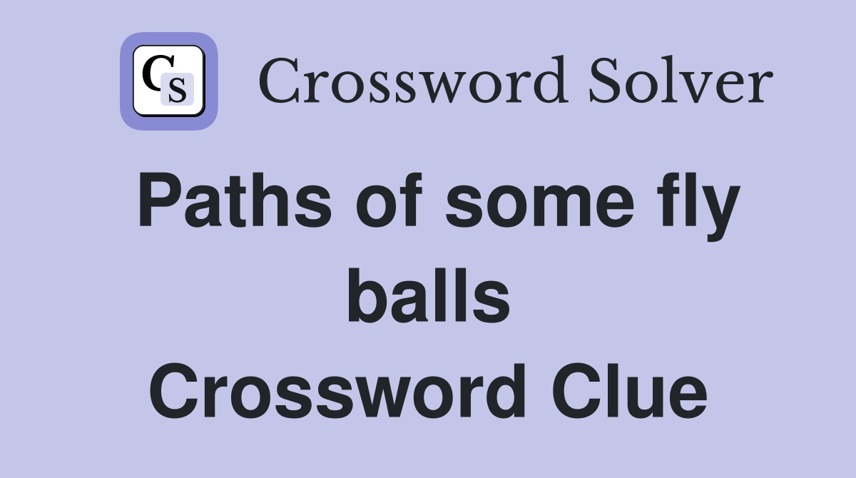 Paths of some fly balls Crossword Clue