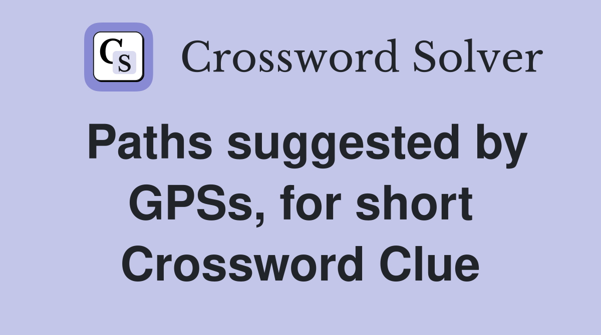 Paths suggested by GPSs, for short Crossword Clue