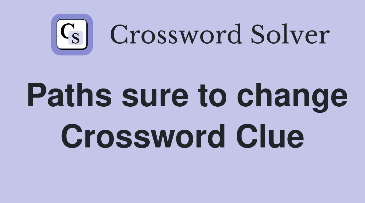 Paths sure to change Crossword Clue