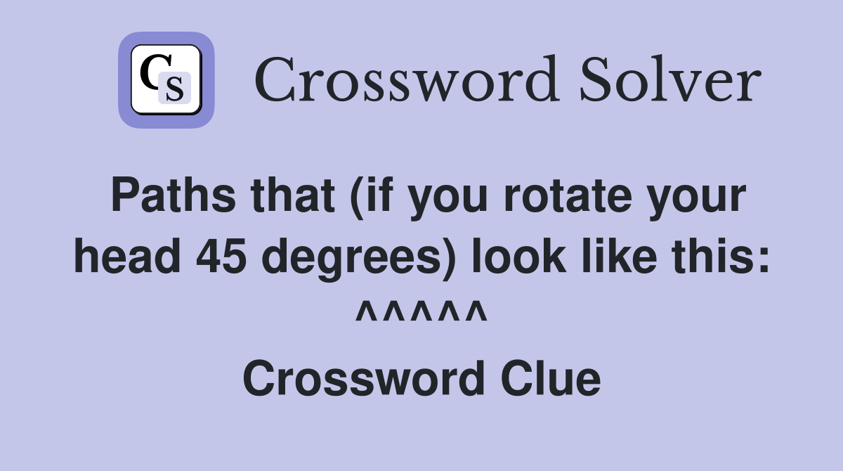 Paths that (if you rotate your head 45 degrees) look like this: ^^^^^ Crossword Clue
