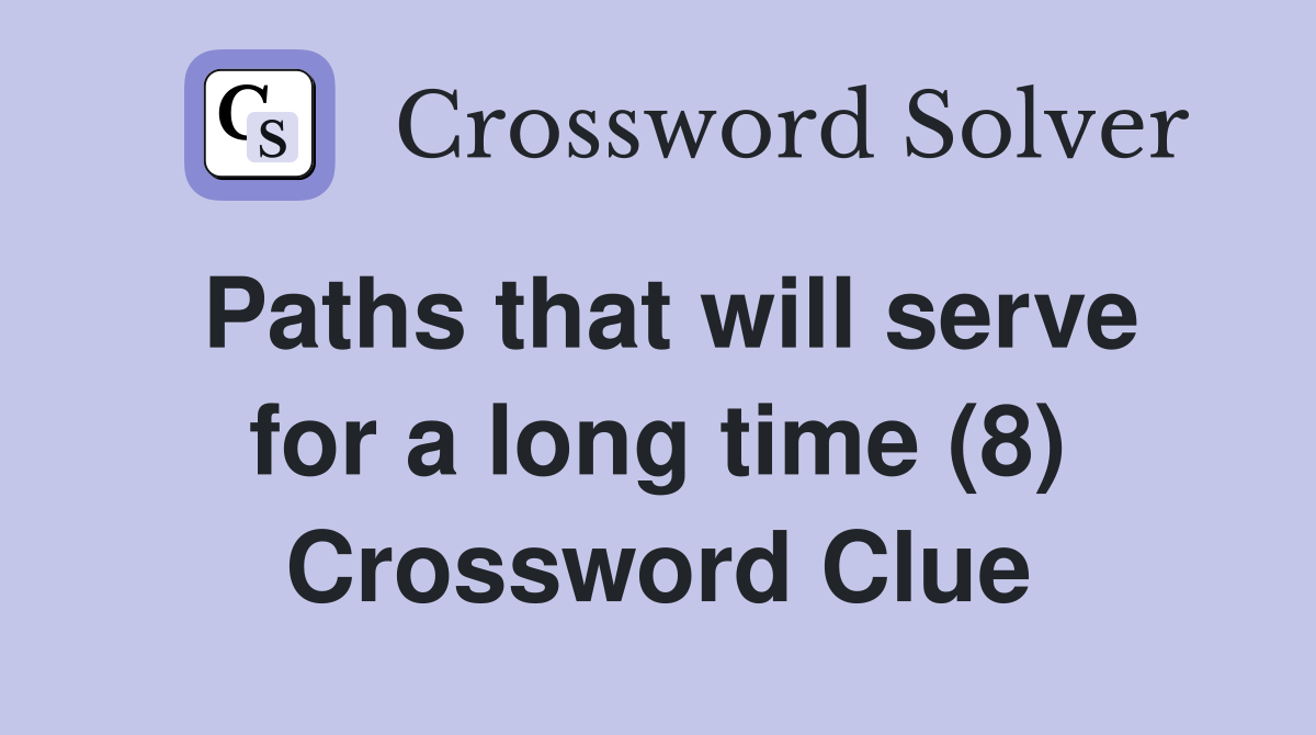 Paths that will serve for a long time (8) Crossword Clue