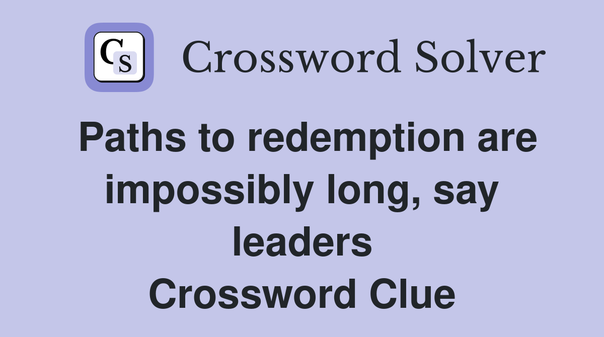 Paths to redemption are impossibly long, say leaders Crossword Clue