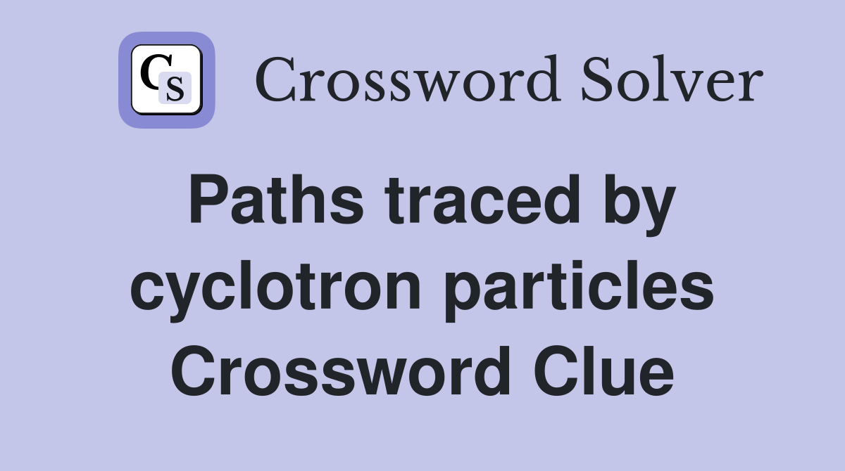 Paths traced by cyclotron particles Crossword Clue