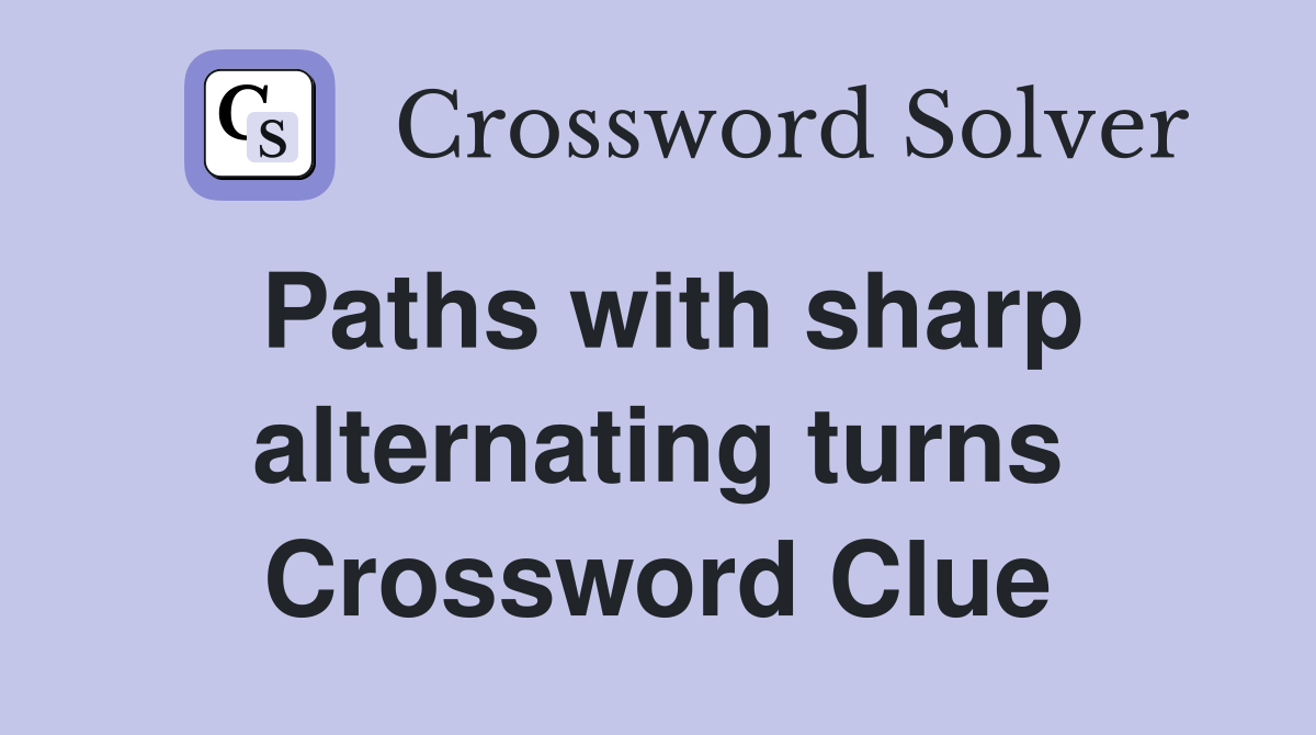 Paths with sharp alternating turns Crossword Clue