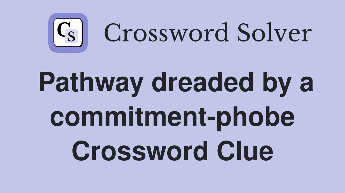 Pathway dreaded by a commitment-phobe Crossword Clue