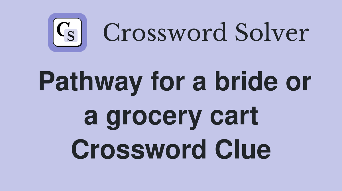 Pathway for a bride or a grocery cart Crossword Clue