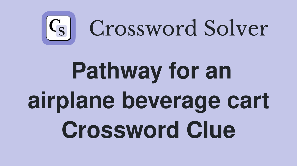 Pathway for an airplane beverage cart Crossword Clue