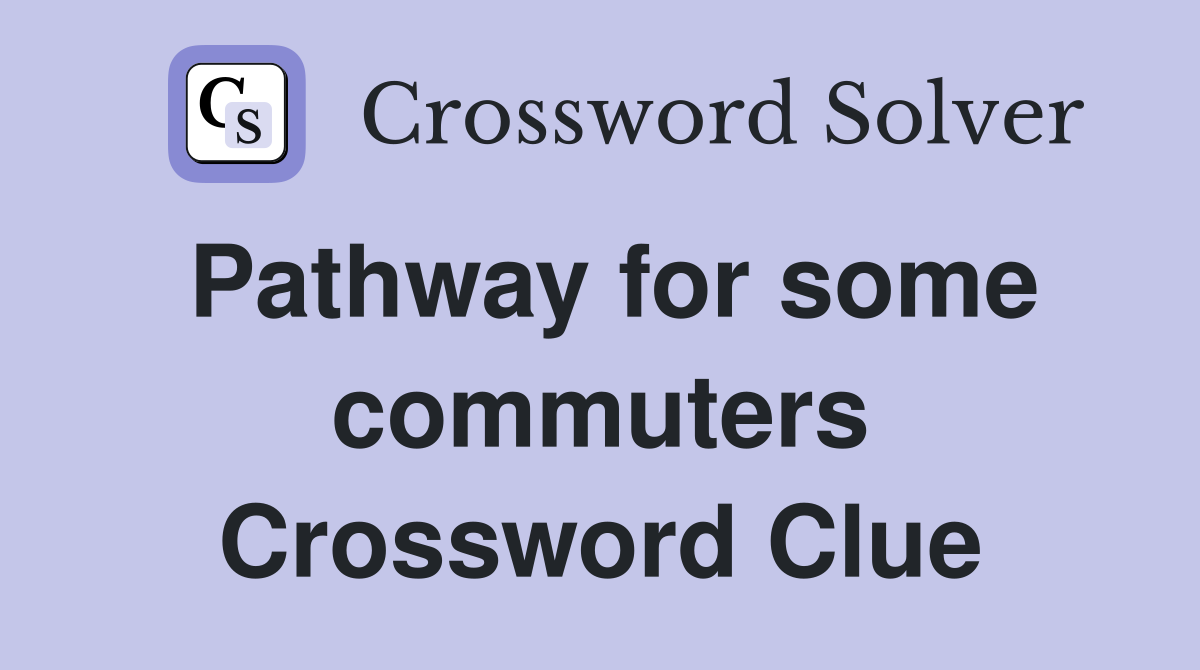 Pathway for some commuters Crossword Clue
