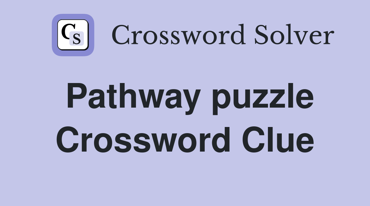 Pathway puzzle Crossword Clue