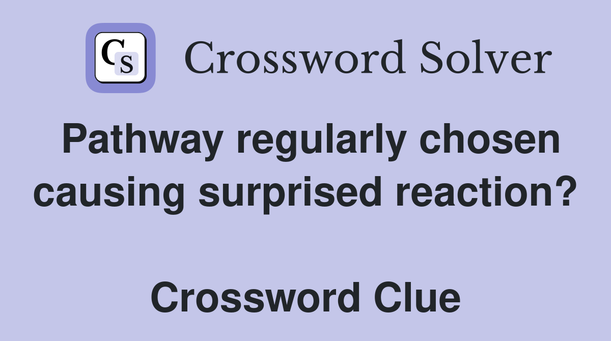 Pathway regularly chosen causing surprised reaction?  Crossword Clue