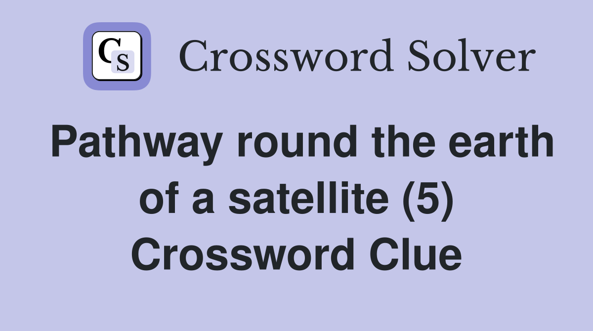 Pathway round the earth of a satellite (5) Crossword Clue