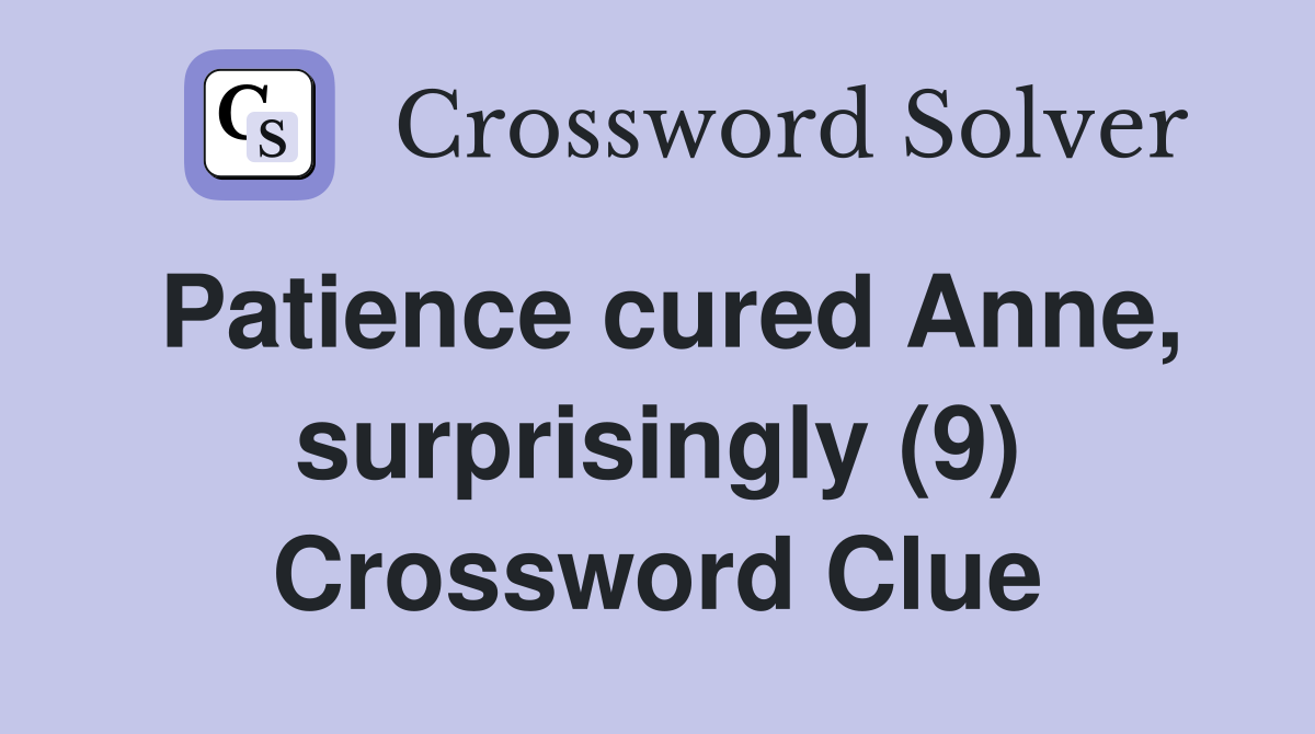Patience cured Anne, surprisingly (9) Crossword Clue