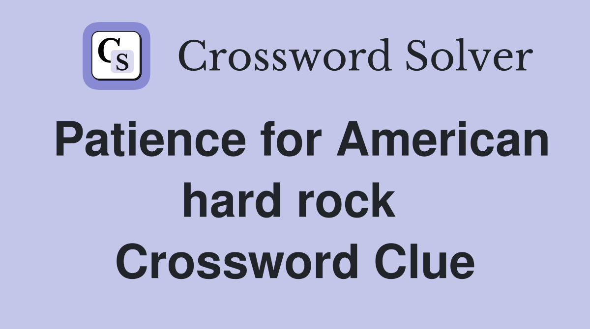 Patience for American hard rock  Crossword Clue