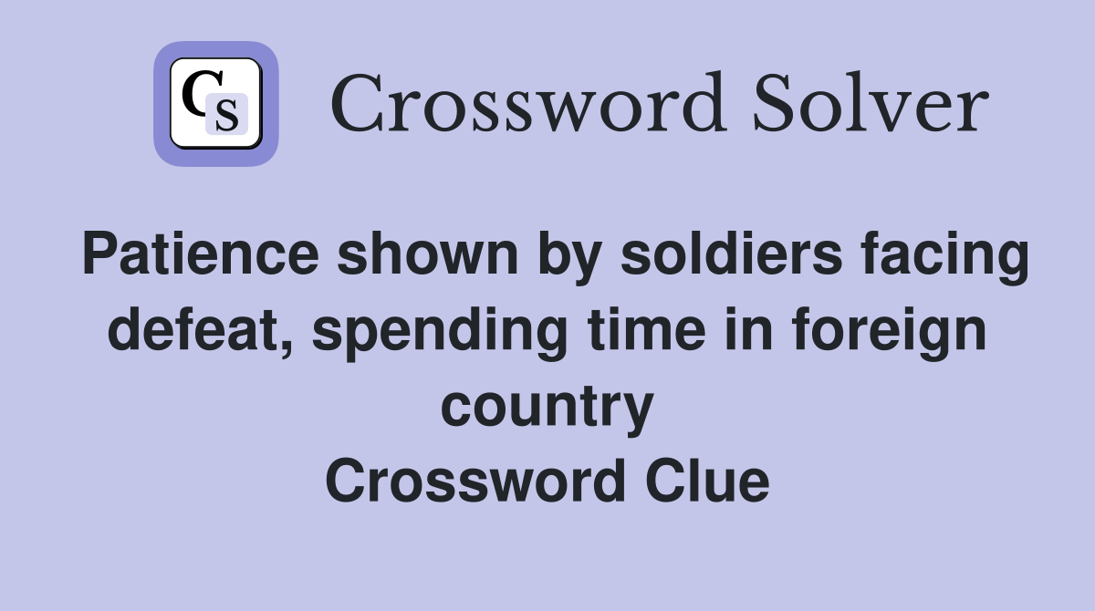 Patience shown by soldiers facing defeat, spending time in foreign country Crossword Clue