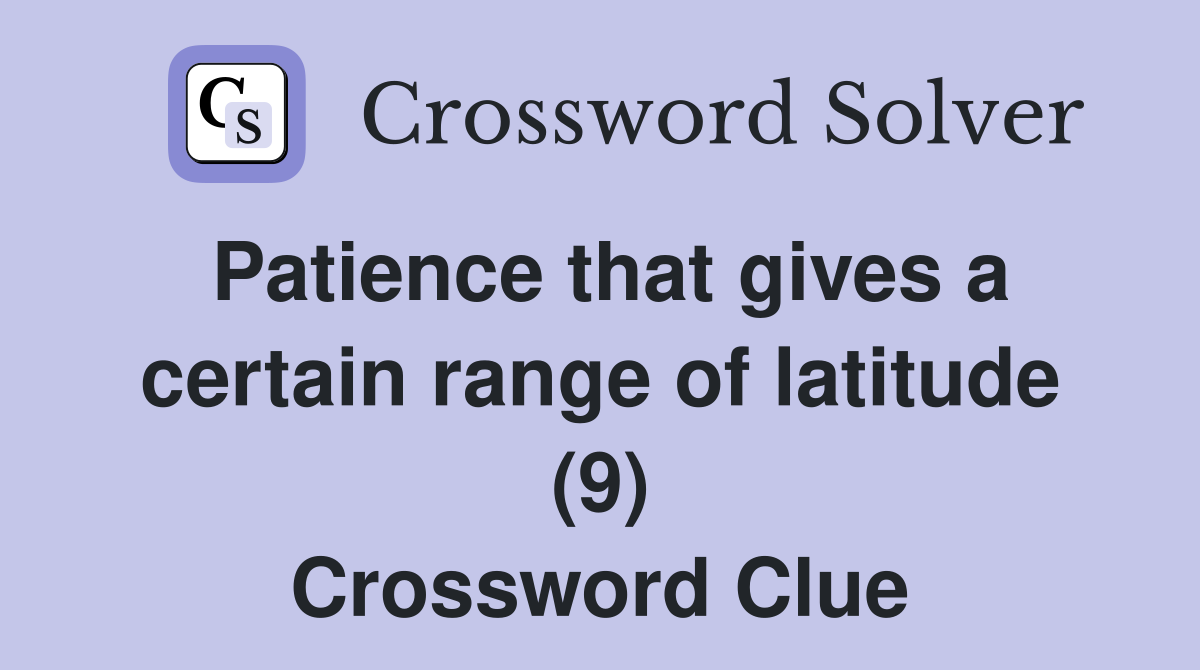 Patience that gives a certain range of latitude (9) Crossword Clue