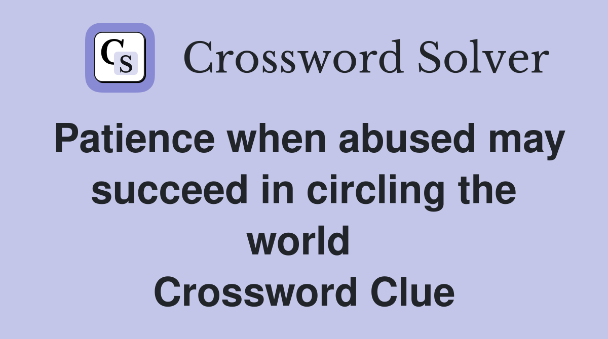 Patience when abused may succeed in circling the world  Crossword Clue