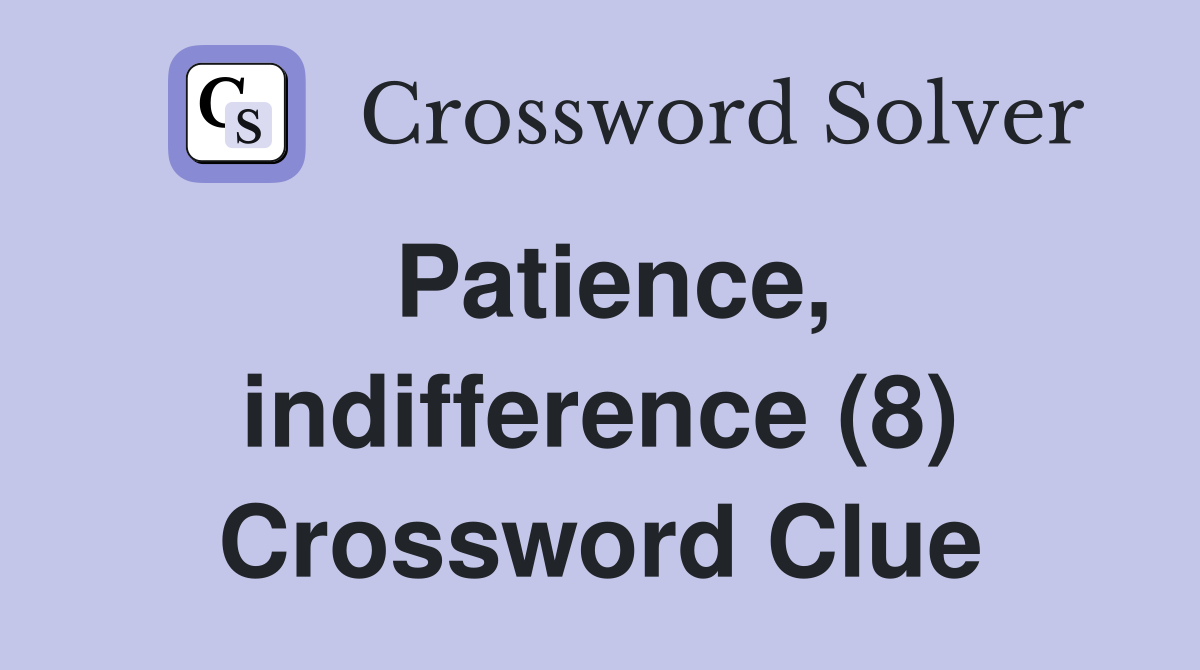 Patience, indifference (8) Crossword Clue