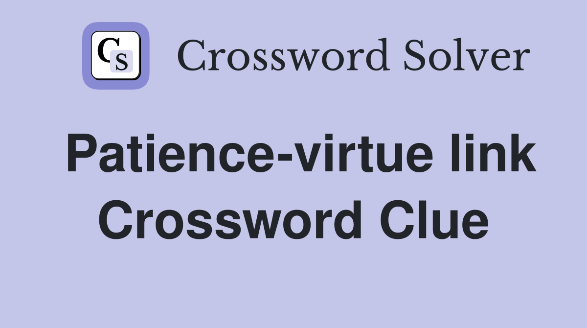 Patience-virtue link Crossword Clue