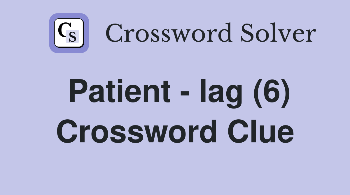 Patient - lag (6) Crossword Clue